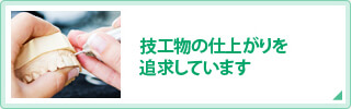 技工物の仕上がりを追求しています