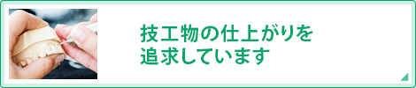 技工物の仕上がりを追求しています