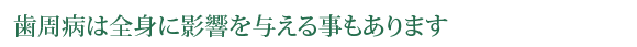 歯周病は全身に影響を与える事もあります